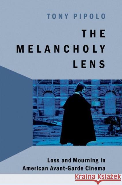The Melancholy Lens: Loss and Mourning in American Avant-Garde Cinema Tony Pipolo 9780197551165 Oxford University Press, USA - książka