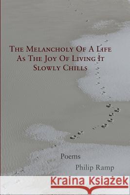 The Melancholy Of A Life As The Joy Of Living It Slowly Chills: Poems Ramp, Philip 9781944388546 Fomite - książka