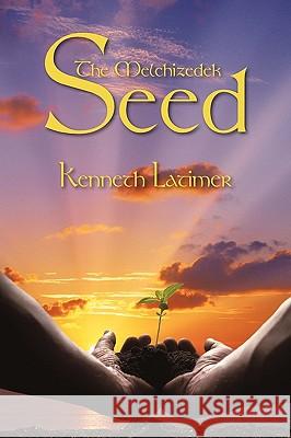 The Melchizedek Seed Kenneth Latimer 9781449038656 Authorhouse - książka