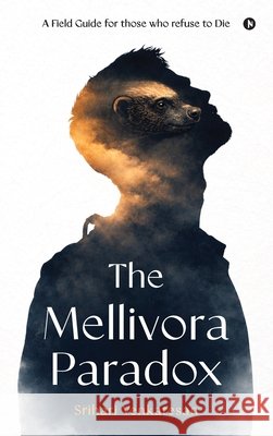 The Mellivora Paradox: A Field Guide for Those Who Refuse To Die Srihari Venkatesan 9798903622610 Notion Press - książka