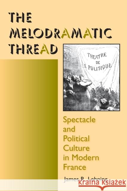 The Melodramatic Thread: Spectacle and Political Culture in Modern France Lehning, James R. 9780253219107 Indiana University Press - książka