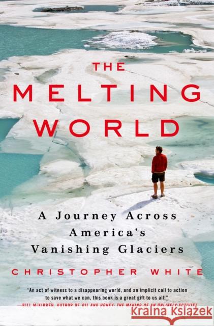 The Melting World: A Journey Across America's Vanishing Glaciers White, Christopher 9780312546281 St. Martin's Press - książka