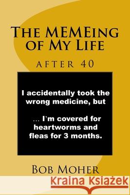 The MEMEing of My Life: after 40 Moher, Bob 9781548324155 Createspace Independent Publishing Platform - książka