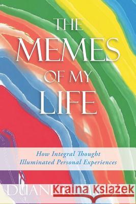 The Memes of My Life: How Integral Thought Illuminated Personal Experiences Duane R. Miller 9781491755983 iUniverse - książka