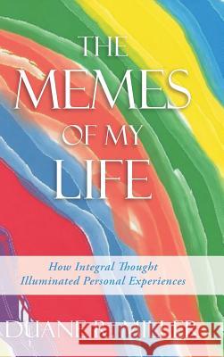 The Memes of My Life: How Integral Thought Illuminated Personal Experiences Duane R. Miller 9781491760918 iUniverse - książka