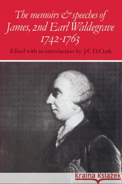 The Memoirs and Speeches of James, 2nd Earl Waldegrave 1742-1763 J. C. D. Clark 9780521526890 Cambridge University Press - książka