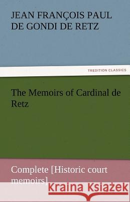 The Memoirs of Cardinal de Retz - Complete [Historic court memoirs] Jean François Paul de Gondi de Retz 9783842453340 Tredition Classics - książka