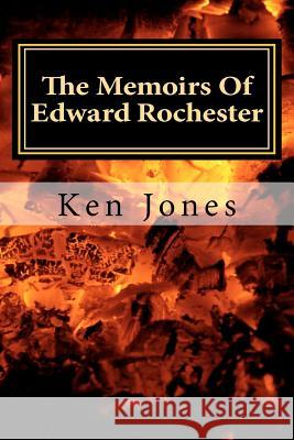 The Memoirs Of Edward Rochester: Imagine Jane Eyre was written by Edward Rochester Jones, Ken 9781466423862 Createspace - książka