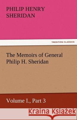 The Memoirs of General Philip H. Sheridan, Volume I., Part 3 Philip Henry Sheridan   9783842460102 tredition GmbH - książka