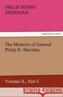 The Memoirs of General Philip H. Sheridan, Volume II., Part 5 Philip Henry Sheridan   9783842460119 tredition GmbH - książka