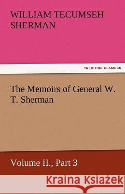 The Memoirs of General W. T. Sherman, Volume II., Part 3 William T. (William Tecumseh) Sherman   9783842460065 tredition GmbH - książka