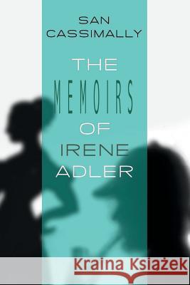 The Memoirs of Irene Adler: The Irene Adler Trilogy San Cassimally 9781497383401 Createspace - książka