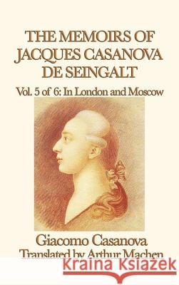 The Memoirs of Jacques Casanova de Seingalt Vol. 5 in London and Moscow Giacomo Casanova 9781515427414 SMK Books - książka