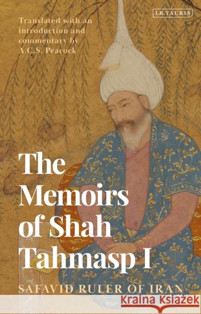 The Memoirs of Shah Tahmasp I Shah Tahmasp I 9780755653553 Bloomsbury Publishing PLC - książka