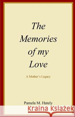 The Memories of my Love: A mother's legacy Hately, Pamela M. 9781517056438 Createspace Independent Publishing Platform - książka