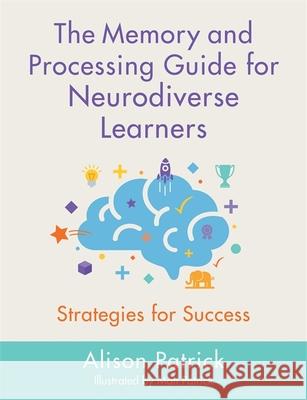 The Memory and Processing Guide for Neurodiverse Learners: Strategies for Success Alison Patrick Matthew Patrick 9781787750722 Jessica Kingsley Publishers - książka