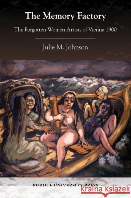 The Memory Factory: The Forgotten Women Artists of Vienna 1900 Johnson, Julie M. 9781557536136 Purdue University Press - książka