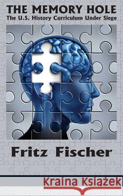 The Memory Hole: The U.S. History Curriculum Under Siege (Hc) Fischer, Fritz 9781623965334 Information Age Publishing - książka