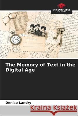The Memory of Text in the Digital Age Landry, Denise 9786209528019 Our Knowledge Publishing - książka