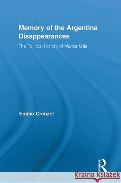 The Memory of the Argentina Disappearances : The Political History of Nunca Mas Emilio Crenzel 9780415886161 Routledge - książka