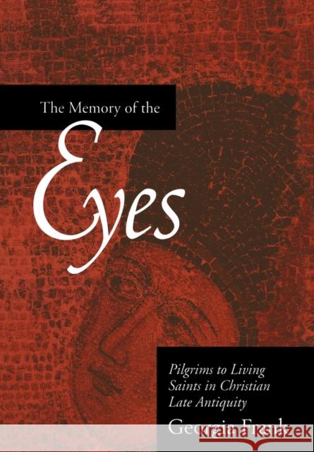 The Memory of the Eyes: Pilgrims to Living Saints in Christian Late Antiquityvolume 30 Frank, Georgia 9780520222052 University of California Press - książka