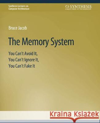 The Memory System: You Can't Avoid It, You Can't Ignore It, You Can't Fake It Bruce Jacob   9783031005961 Springer International Publishing AG - książka