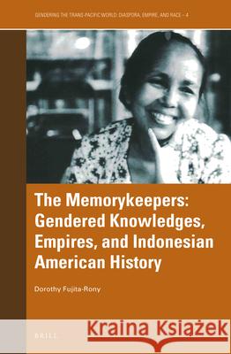 The Memorykeepers: Gendered Knowledges, Empires, and Indonesian American History Dorothy B. Fujita-Rony 9789004431980 Brill - książka