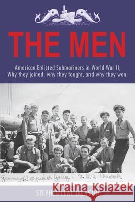 The Men: American Enlisted Submariners in World War II; Why they joined, why they fought, and why they won. Stephen Leal Jackson 9781977244666 Outskirts Press - książka