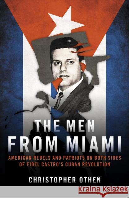 The Men from Miami: American Rebels on Both Sides of Fidel Castro's Cuban Revolution Christopher Othen 9781785906862 Biteback Publishing - książka