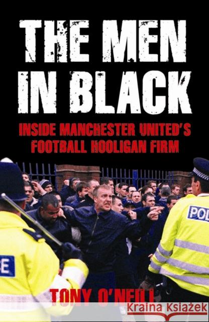 The Men in Black: Inside Manchester United's Football Hooligan Firm Tony O'Neill 9781903854525 Milo Books - książka