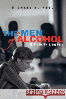 The Men of Alcohol: A Family Legacy Reed, Michael 9780595372706 iUniverse - książka