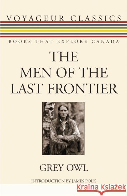 The Men of the Last Frontier Grey Owl Jim Polk 9781554888047 Dundurn Group - książka