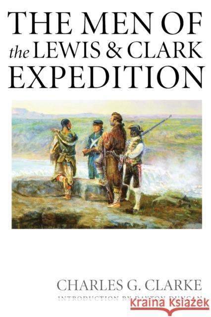 The Men of the Lewis and Clark Expedition: A Biographical Roster of the Fifty-One Members and a Composite Diary of Their Activities from All Known Sou Clarke, Charles G. 9780803264199 University of Nebraska Press - książka