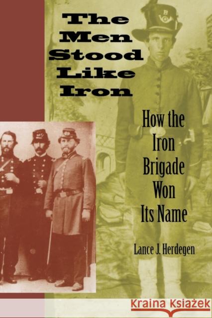 The Men Stood Like Iron: How the Iron Brigade Won Its Name Herdegen, Lance J. 9780253218254 Indiana University Press - książka