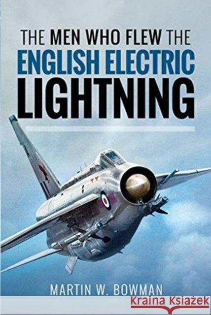 The Men Who Flew the English Electric Lightning Martin W. Bowman 9781526705648 Pen & Sword Books Ltd - książka