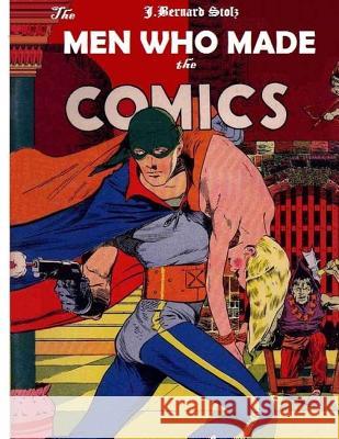 The Men Who Made the Comics: The history of the comic book industry in America Stolz, Jan Bernard 9781537472522 Createspace Independent Publishing Platform - książka