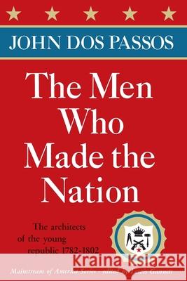 The Men Who Made the Nation: The Architects of the Young Republic 1782-1802 John Roderigo Do 9780385513623 Doubleday Books - książka
