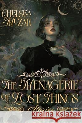 The Menagerie of Lost Things: Stories Chelsea Muzar 9781970589016 Ophelia Drowning Books - książka