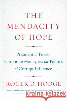 The Mendacity of Hope: Presidential Power, Corporate Money, and the Politics of Corrupt Influence Roger D. Hodge 9780062011275 Harper Perennial - książka