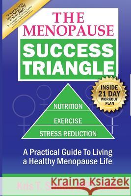 The Menopause Success Triangle: A Practical Guide to Living a Healthy, Happy Menopause Life Kris T. Smith 9781492269021 Createspace - książka