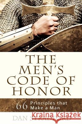 The Men's Code of Honor: 66 Principles That Make a Man Dan Stradford 9780984818006 Whisper Canyon Publishing - książka