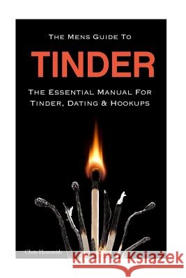 The Mens Guide To Tinder: The Essential Manual For Tinder, Dating & Hookups Hemswith, Chris 9781533296658 Createspace Independent Publishing Platform - książka