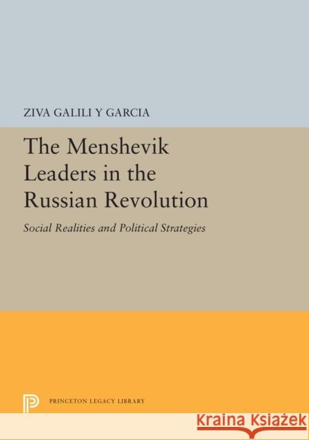 The Menshevik Leaders in the Russian Revolution: Social Realities and Political Strategies Ziva Galil 9780691657110 Princeton University Press - książka