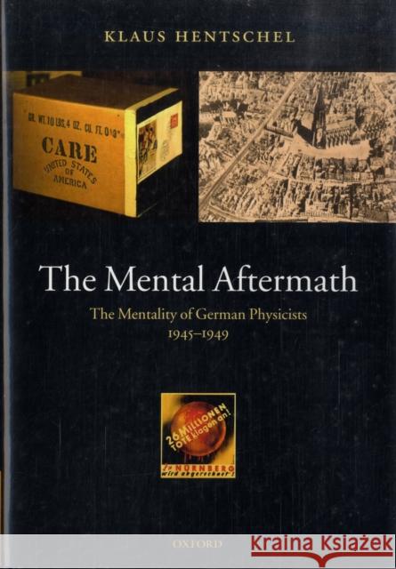 The Mental Aftermath: The Mentality of German Physicists 1945-1949 Hentschel, Klaus 9780199205660 OXFORD UNIVERSITY PRESS - książka