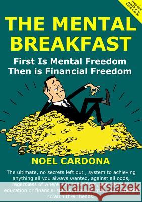 The Mental Breakfast: First is Mental Freedom then is Financial Freedom Noel Cardona 9780244709181 Lulu.com - książka