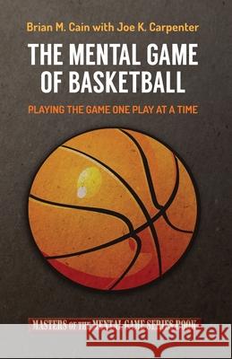 The Mental Game of Basketball: Playing The Game One Play At A Time Joe K. Carpenter Brian M. Cain 9781500624330 Createspace Independent Publishing Platform - książka