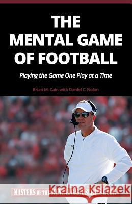The Mental Game of Football: Playing the Game One Play at a Time Brian M. Cain Daniel C. Nolan 9781496192271 Createspace - książka