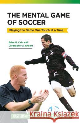 The Mental Game of Soccer: Playing the Game One Touch at a Time Christopher a. Gnehm Brian M. Cain 9781500272098 Createspace Independent Publishing Platform - książka