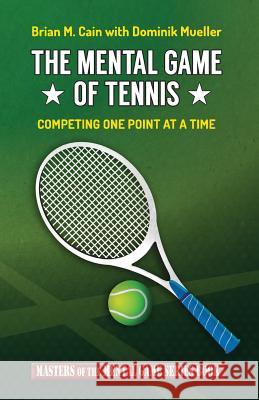 The Mental Game of Tennis: Competing One Point at a Time Brian M. Cain Dominik Mueller 9781505585469 Createspace - książka