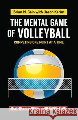 The Mental Game of Volleyball: Competing One Point at a Time MR Brian M. Cain MR Jason Karim 9781511882279 Createspace - książka
